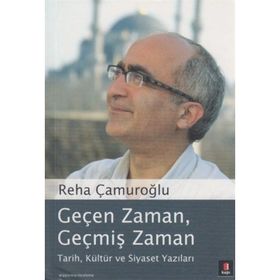 GEÇEN ZAMAN, GEÇMİŞ ZAMAN TARIH, KÜLTÜR VE SIYASET YAZILARI - REHA ÇAMUROĞLU