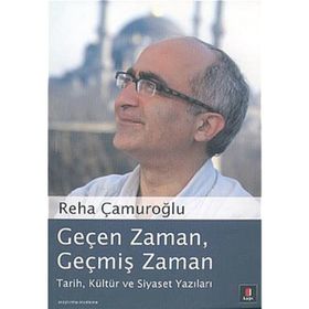 GEÇEN ZAMAN, GEÇMİŞ ZAMAN TARIH, KÜLTÜR VE SIYASET YAZILARI - REHA ÇAMUROĞLU