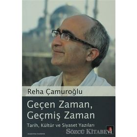 GEÇEN ZAMAN, GEÇMİŞ ZAMAN TARIH, KÜLTÜR VE SIYASET YAZILARI - REHA ÇAMUROĞLU