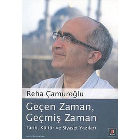 GEÇEN ZAMAN, GEÇMİŞ ZAMAN TARIH, KÜLTÜR VE SIYASET YAZILARI - REHA ÇAMUROĞLU