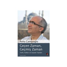 GEÇEN ZAMAN, GEÇMİŞ ZAMAN TARIH, KÜLTÜR VE SIYASET YAZILARI - REHA ÇAMUROĞLU