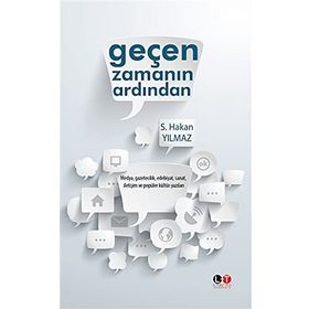Geçen Zamanın Ardından : Medya, Gazetecilik, Edebiyat, Sanat, İletişim ve Popüler Kültür Yazıları - S. Hakan Yılmaz