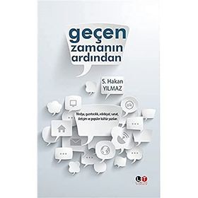 Geçen Zamanın Ardından : Medya, Gazetecilik, Edebiyat, Sanat, İletişim ve Popüler Kültür Yazıları - S. Hakan Yılmaz
