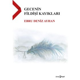 Gecenin Fildişi Kayıkları - Ebru Deniz Ayhan