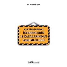 Geçici İş İlişkisinde İşverenlerin İş Kazalarından Sorumluluğu - Hacer Gülşen