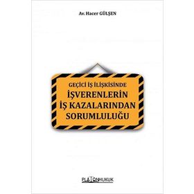 Geçici İş İlişkisinde İşverenlerin İş Kazalarından Sorumluluğu - Hacer Gülşen