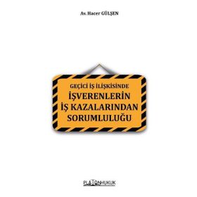 Geçici İş İlişkisinde İşverenlerin İş Kazalarından Sorumluluğu - Hacer Gülşen