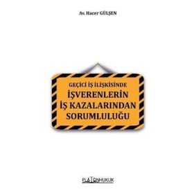 Geçici İş İlişkisinde İşverenlerin İş Kazalarından Sorumluluğu - Hacer Gülşen
