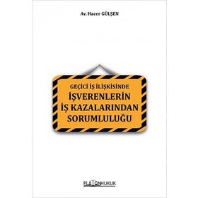 Geçici İş İlişkisinde İşverenlerin İş Kazalarından Sorumluluğu - Hacer Gülşen