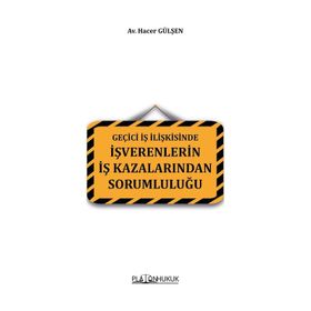 Geçici İş İlişkisinde İşverenlerin İş Kazalarından Sorumluluğu - Hacer Gülşen