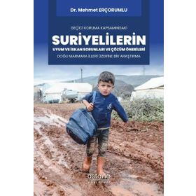 Geçici Koruma Kapsamındaki Suriyelilerin Uyum ve İskan Sorunları ve Çözüm Önerileri Doğu Marmara İlleri Üzerine Bir Araştırma - Astana Yayınları