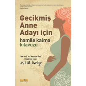 GECİKMİŞ ANNE ADAYI İÇİN HAMILE KALMA KILAVUZU - JEAN M. TWENGE