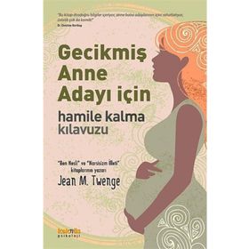 GECİKMİŞ ANNE ADAYI İÇİN HAMILE KALMA KILAVUZU - JEAN M. TWENGE