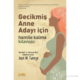GECİKMİŞ ANNE ADAYI İÇİN HAMILE KALMA KILAVUZU - JEAN M. TWENGE