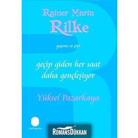 GEÇİP GIDEN HER SAAT DAHA GENÇLEŞİYOR RAINER MARIA RILKE'NIN YAŞAMI VE ŞİİRİ - YÜKSEL PAZARKAYA