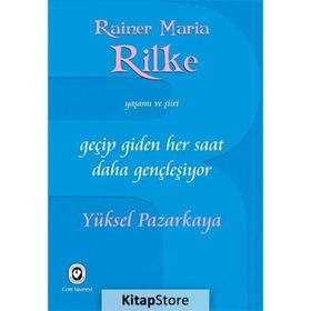 GEÇİP GIDEN HER SAAT DAHA GENÇLEŞİYOR RAINER MARIA RILKE'NIN YAŞAMI VE ŞİİRİ - YÜKSEL PAZARKAYA