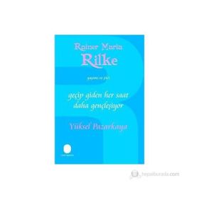 GEÇİP GIDEN HER SAAT DAHA GENÇLEŞİYOR RAINER MARIA RILKE'NIN YAŞAMI VE ŞİİRİ - YÜKSEL PAZARKAYA