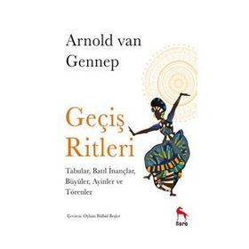 Geçiş Ritleri: Tabular, Batıl İnançlar, Büyüler, Ayinler ve Törenler -Arnold Van Gennep