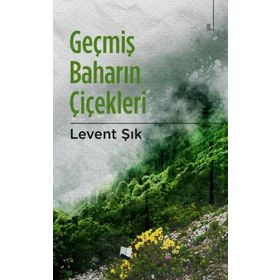 Geçmiş Baharın Çiçekleri - Levent Şık - Karina Yayınevi