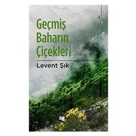 Geçmiş Baharın Çiçekleri - Levent Şık - Karina Yayınevi