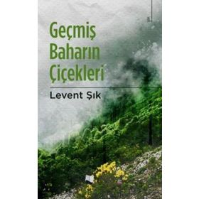 Geçmiş Baharın Çiçekleri - Levent Şık - Karina Yayınevi