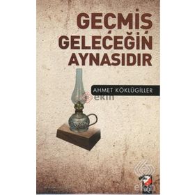 Geçmiş Geleceğin Aynasıdır - Ahmet Köklügiller