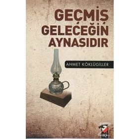 Geçmiş Geleceğin Aynasıdır - Ahmet Köklügiller