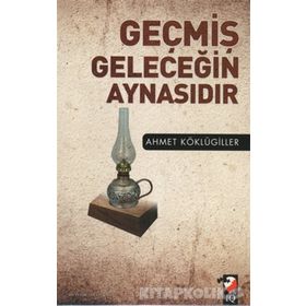 Geçmiş Geleceğin Aynasıdır - Ahmet Köklügiller