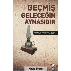 Geçmiş Geleceğin Aynasıdır - Ahmet Köklügiller