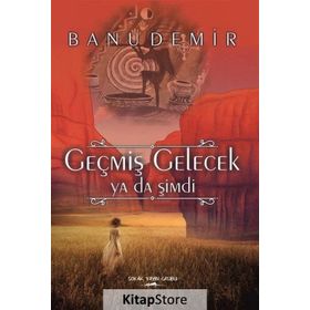 Geçmiş Gelecek ya da Şimdi - Banu Demir