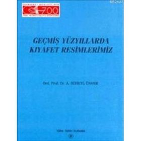 GEÇMİŞ YÜZYILLARDA KIYAFET RESIMLERIMIZ - AHMED SÜHEYL ÜNVER