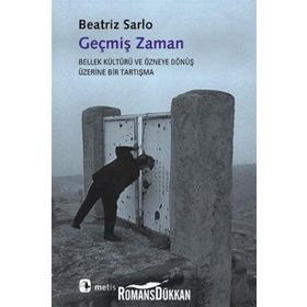 GEÇMİŞ ZAMAN BELLEK KÜLTÜRÜ VE ÖZNEYE DÖNÜŞ ÜZERİNE BIR TARTIŞMA - BEATRIZ SARLO