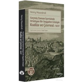 Geçmiş Zaman İçerisinde Hristiyan Bir Seyyahın Gözüyle Kudüs Ve Çevresi 1697 - Henry Maundrell