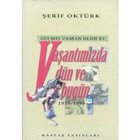GEÇMİŞ ZAMAN OLUR KI YAŞANTIMIZDA DÜN VE BUGÜN (1919- 1999) - ŞERİF OKTÜRK