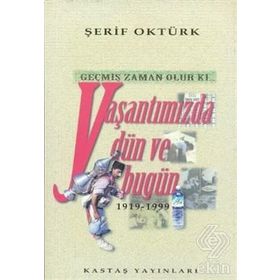 GEÇMİŞ ZAMAN OLUR KI YAŞANTIMIZDA DÜN VE BUGÜN (1919- 1999) - ŞERİF OKTÜRK