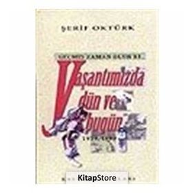 GEÇMİŞ ZAMAN OLUR KI YAŞANTIMIZDA DÜN VE BUGÜN (1919- 1999) - ŞERİF OKTÜRK