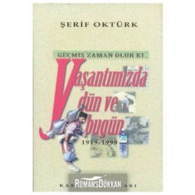GEÇMİŞ ZAMAN OLUR KI YAŞANTIMIZDA DÜN VE BUGÜN (1919- 1999) - ŞERİF OKTÜRK