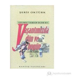 GEÇMİŞ ZAMAN OLUR KI YAŞANTIMIZDA DÜN VE BUGÜN (1919- 1999) - ŞERİF OKTÜRK