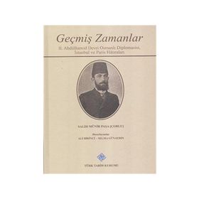 Geçmiş Zamanlar - 2. Abdülhamid Devri Osmanlı Diplomasisi, İstanbul ve Paris Hatıraları - Salih Münir Paşa