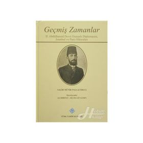 Geçmiş Zamanlar - 2. Abdülhamid Devri Osmanlı Diplomasisi, İstanbul ve Paris Hatıraları - Salih Münir Paşa