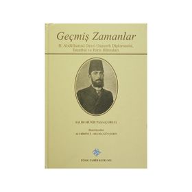 Geçmiş Zamanlar - 2. Abdülhamid Devri Osmanlı Diplomasisi, İstanbul ve Paris Hatıraları - Salih Münir Paşa