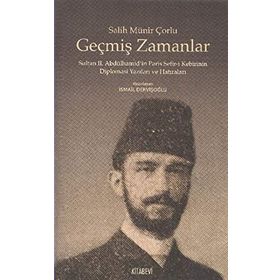 GEÇMIŞ ZAMANLAR SULTAN II.ABDÜLHAMIDIN PARIS SEFIR-I KEBIRININ DIPLOMASI YAZILARI VE HATIRALARI - SALIH MÜNIR ÇORLU