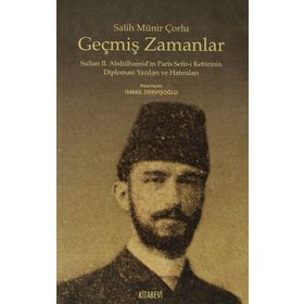 GEÇMIŞ ZAMANLAR SULTAN II.ABDÜLHAMIDIN PARIS SEFIR-I KEBIRININ DIPLOMASI YAZILARI VE HATIRALARI - SALIH MÜNIR ÇORLU