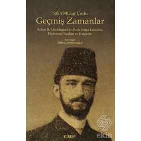 GEÇMIŞ ZAMANLAR SULTAN II.ABDÜLHAMIDIN PARIS SEFIR-I KEBIRININ DIPLOMASI YAZILARI VE HATIRALARI - SALIH MÜNIR ÇORLU