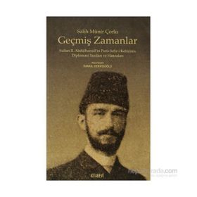 GEÇMIŞ ZAMANLAR SULTAN II.ABDÜLHAMIDIN PARIS SEFIR-I KEBIRININ DIPLOMASI YAZILARI VE HATIRALARI - SALIH MÜNIR ÇORLU