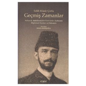 GEÇMIŞ ZAMANLAR SULTAN II.ABDÜLHAMIDIN PARIS SEFIR-I KEBIRININ DIPLOMASI YAZILARI VE HATIRALARI - SALIH MÜNIR ÇORLU