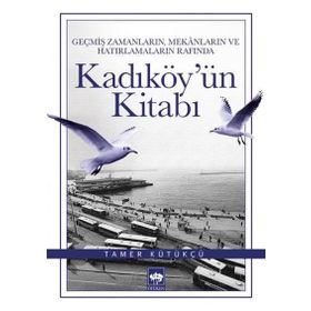 Geçmiş Zamanların, Mekanların ve Hatırlamaların Rafında Kadıköy’ün Kitabı - Tamer Kütükçü