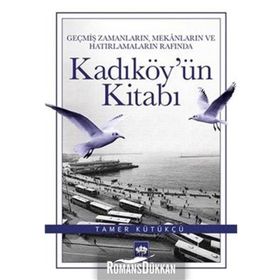 Geçmiş Zamanların, Mekanların ve Hatırlamaların Rafında Kadıköy’ün Kitabı - Tamer Kütükçü