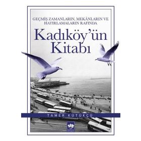 Geçmiş Zamanların, Mekanların ve Hatırlamaların Rafında Kadıköy’ün Kitabı - Tamer Kütükçü
