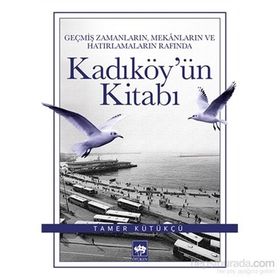 Geçmiş Zamanların, Mekanların ve Hatırlamaların Rafında Kadıköy’ün Kitabı - Tamer Kütükçü